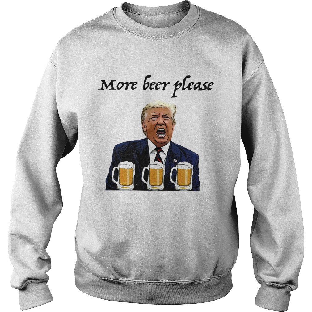 Donald trump more beer please Sweatshirt