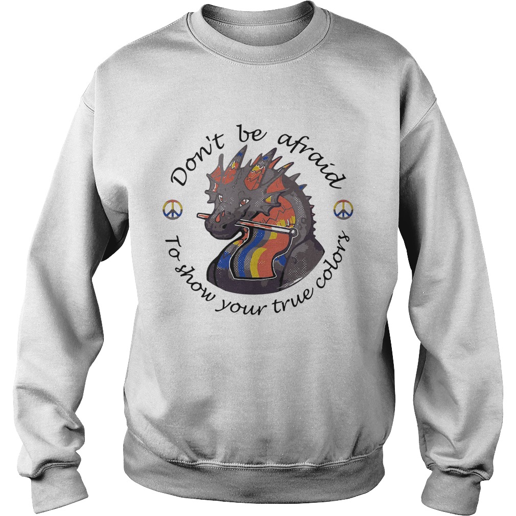 Dont Be Afraid To Show Your True Colors Dragon LGBT Sweatshirt