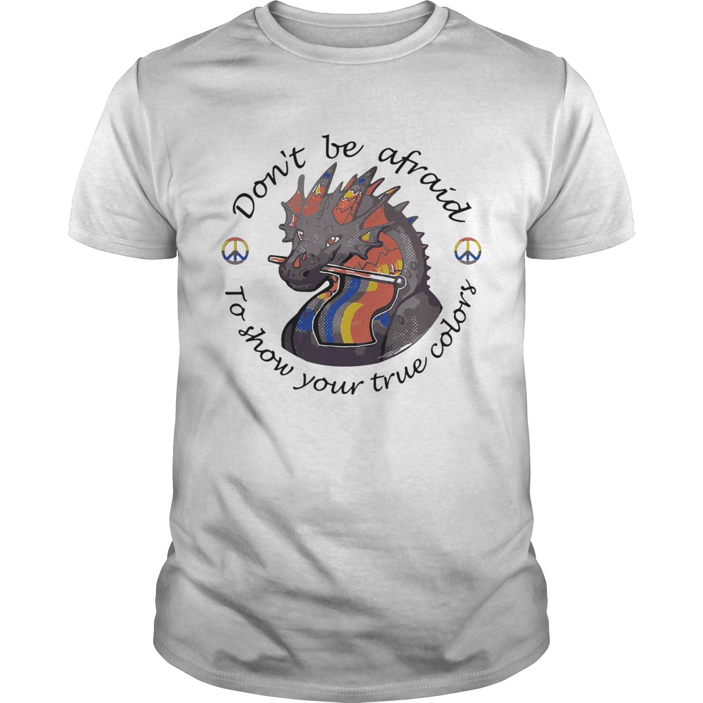 Dont Be Afraid To Show Your True Colors Dragon LGBT shirt