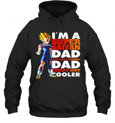 Dragon Ball I'M A Super Saiyan Dad Just Like A Normal Dad T-Shirt Unisex Hoodie