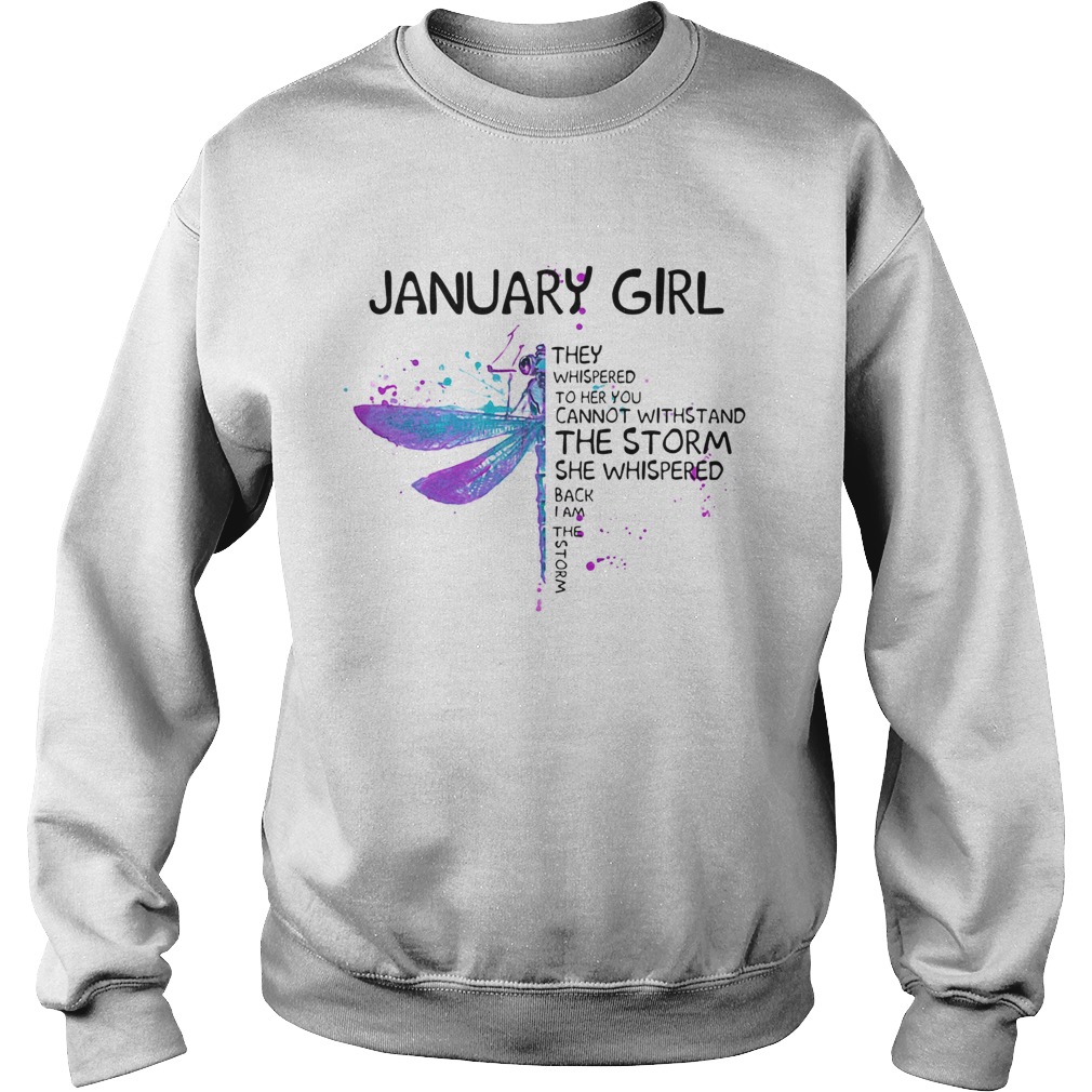 Dragonfly january girl they whispered to her you cannot withstand the storm she whispered back i am Sweatshirt