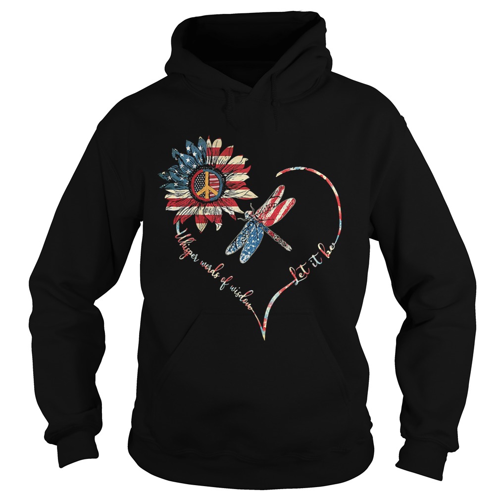Dragonfly sunflower whisper words of wisdom let it be heart american flag independence day Hoodie