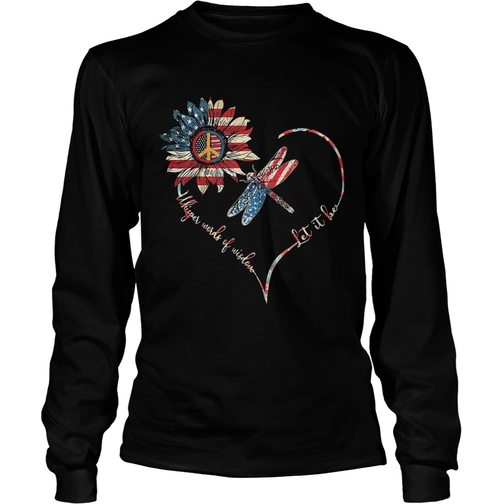 Dragonfly sunflower whisper words of wisdom let it be heart american flag independence day Long Sleeve