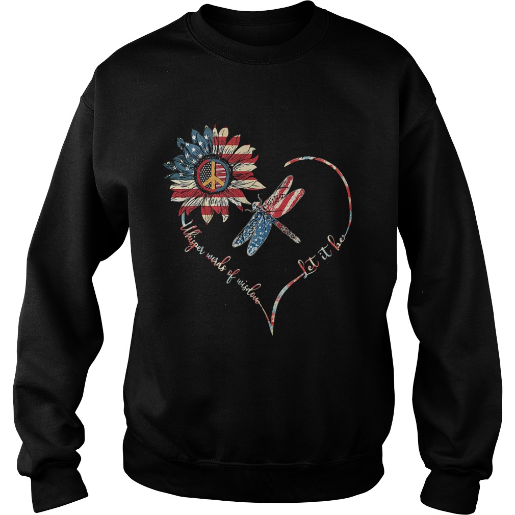 Dragonfly sunflower whisper words of wisdom let it be heart american flag independence day Sweatshirt