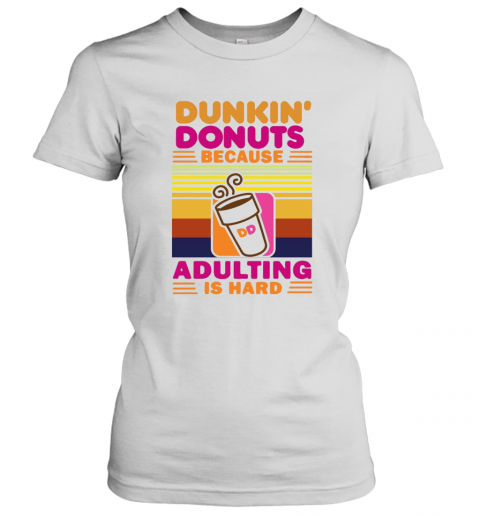 Dunkin Donut Because Adulting Is Hard Vintage T-Shirt Classic Women's T-shirt