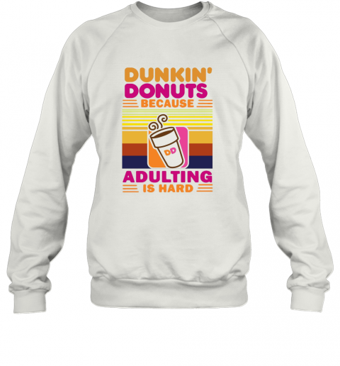 Dunkin Donut Because Adulting Is Hard Vintage T-Shirt Unisex Sweatshirt