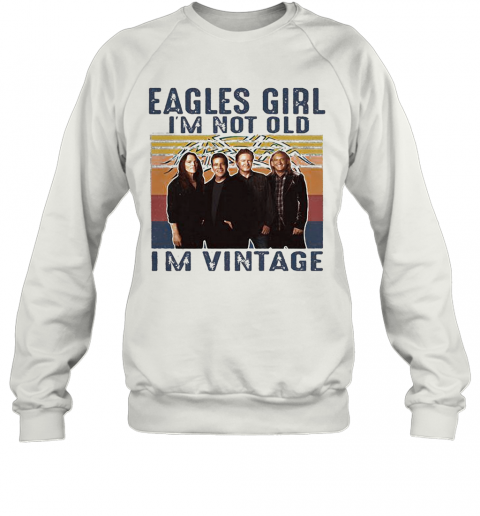 Eagles Girl I'M Not Old I'M Vintage Retro T-Shirt Unisex Sweatshirt