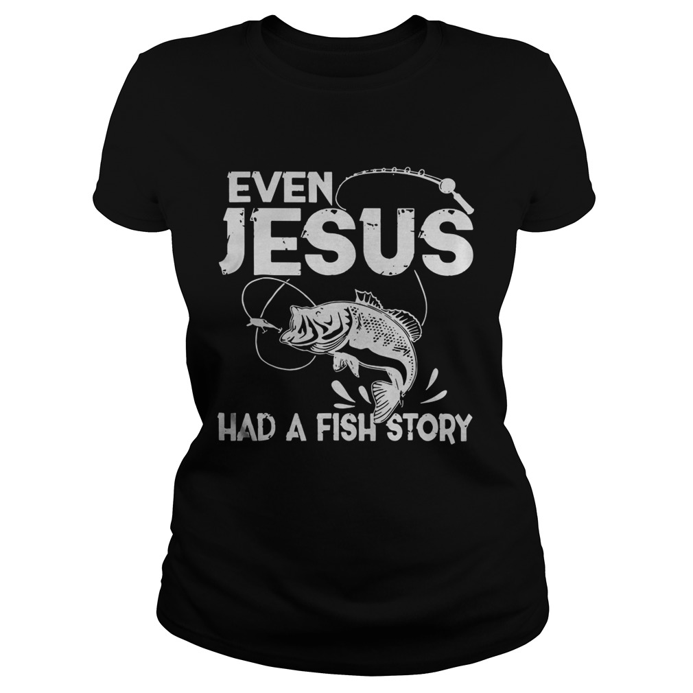 Even Jesus Had A Fish Story Classic Ladies