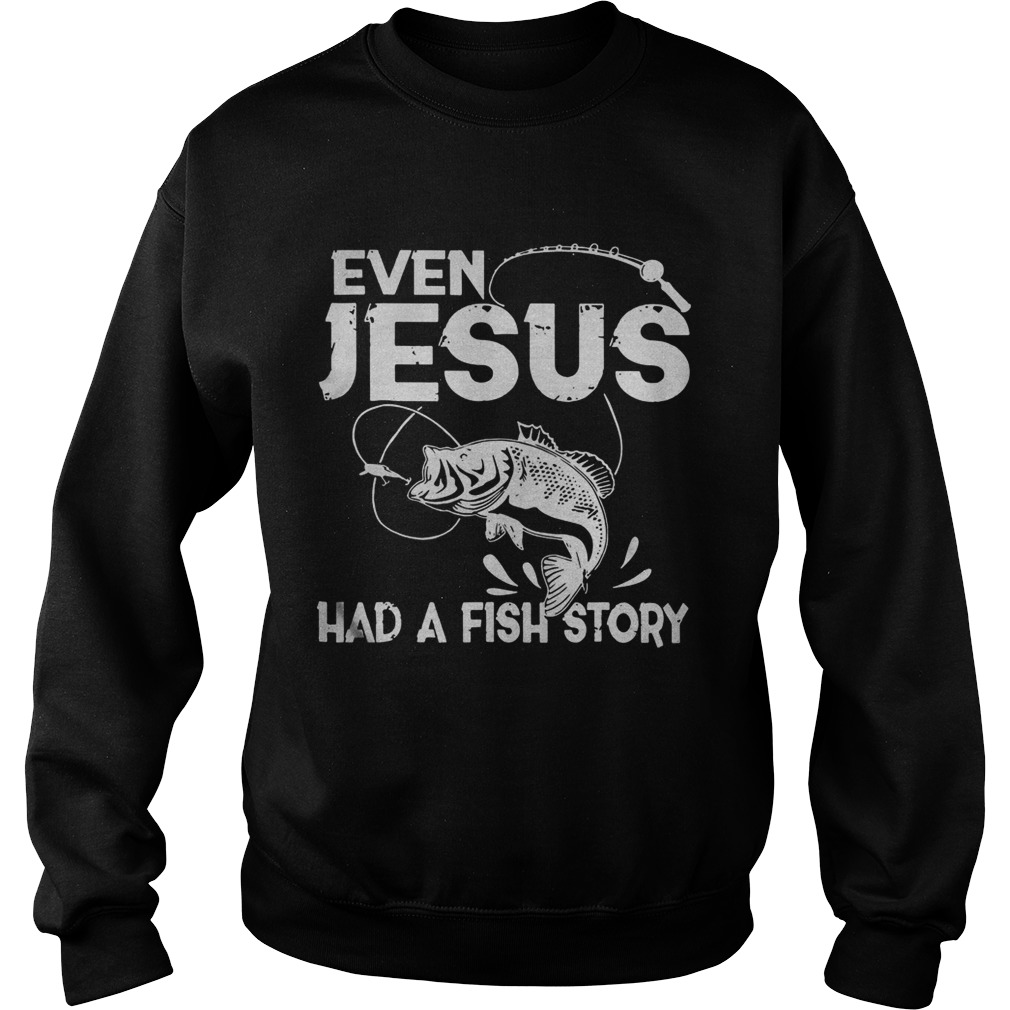 Even Jesus Had A Fish Story Sweatshirt