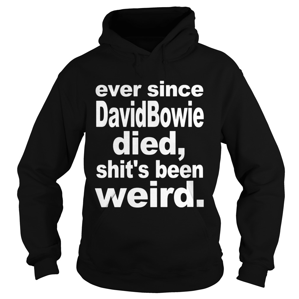 Ever since david bowie died shits been weird Hoodie