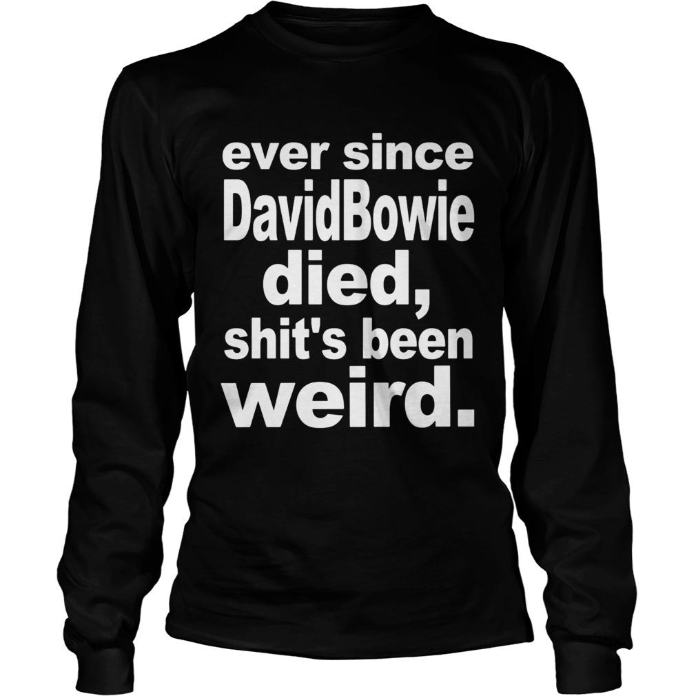 Ever since david bowie died shits been weird Long Sleeve