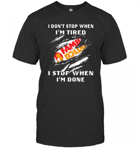 Family Dollar Logo I Don'T Stop When I'M Tired I Stop When I'M Done T-Shirt