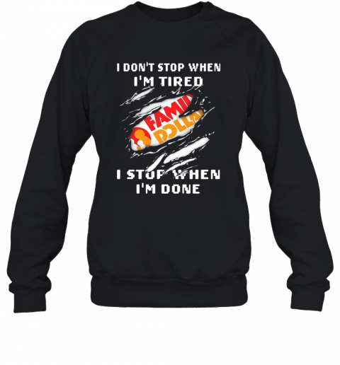Family Dollar Logo I Don'T Stop When I'M Tired I Stop When I'M Done T-Shirt Unisex Sweatshirt