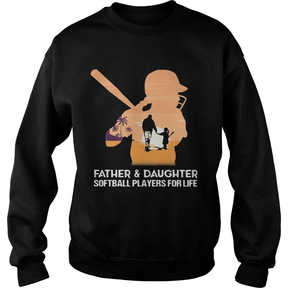 Father and daughter softball players for life happy fathers day Sweatshirt