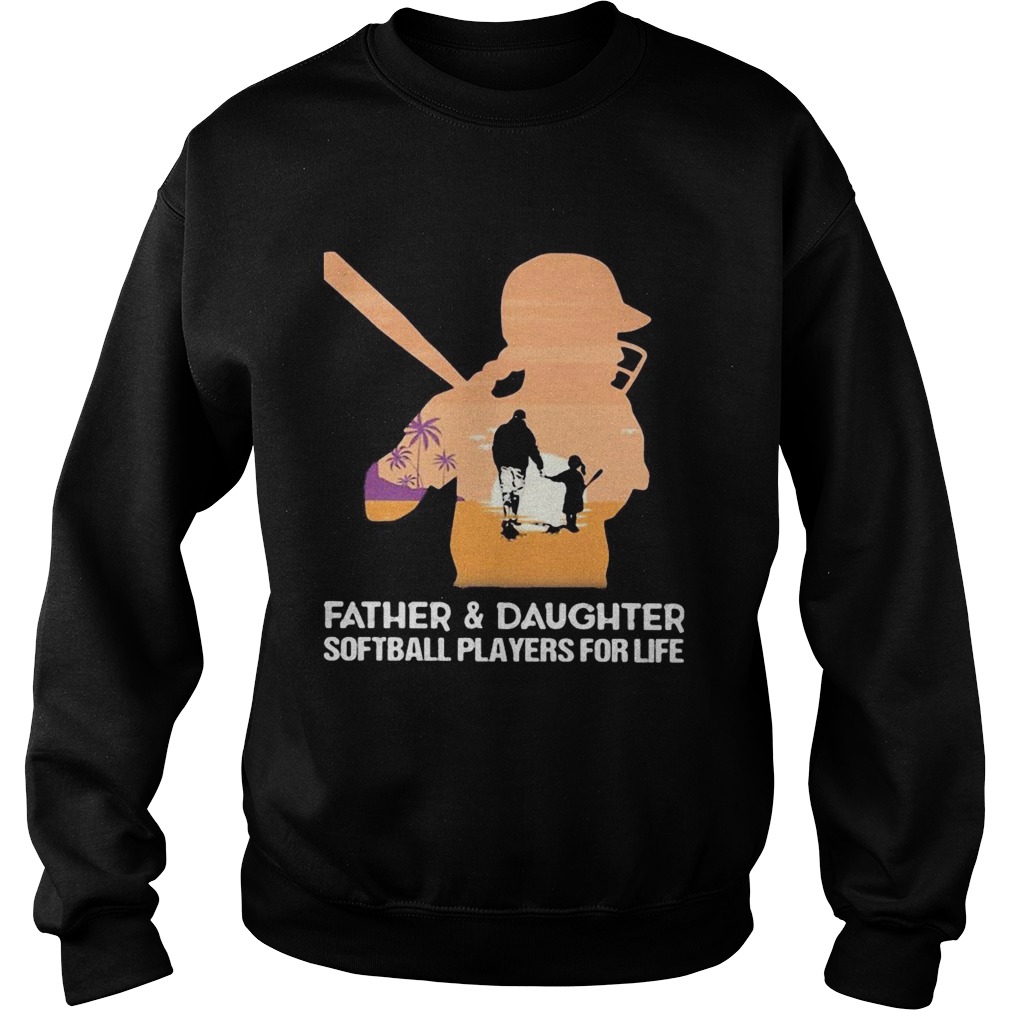 Father and daughter softball players for life happy fathers day sunset Sweatshirt