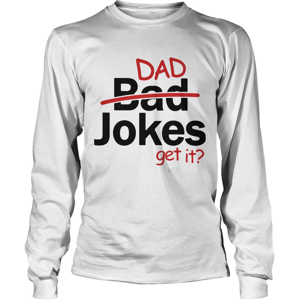 Fathers day gift dad jokes get it Long Sleeve