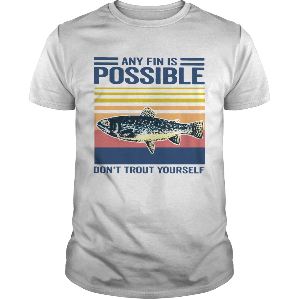 Fishing Any Fin Is Possible Dont Trout Yourself Vintage shirt