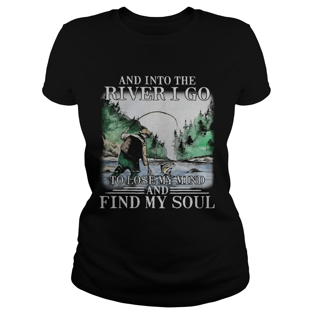 Fishing and into the river I go to lose my mind and find my soul Classic Ladies