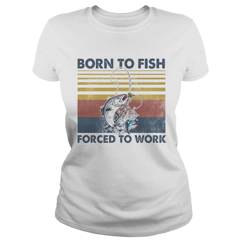 Fishing born to fish forced to work vintage retro Classic Ladies