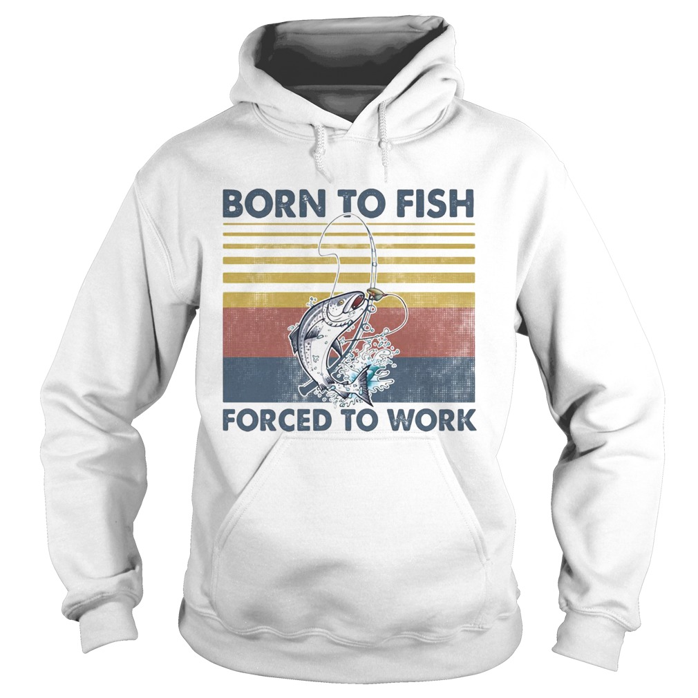 Fishing born to fish forced to work vintage retro Hoodie