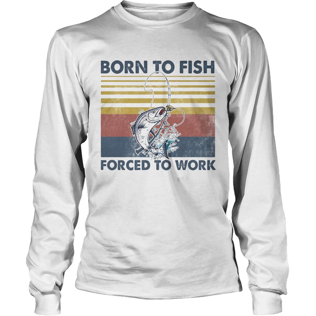 Fishing born to fish forced to work vintage retro Long Sleeve