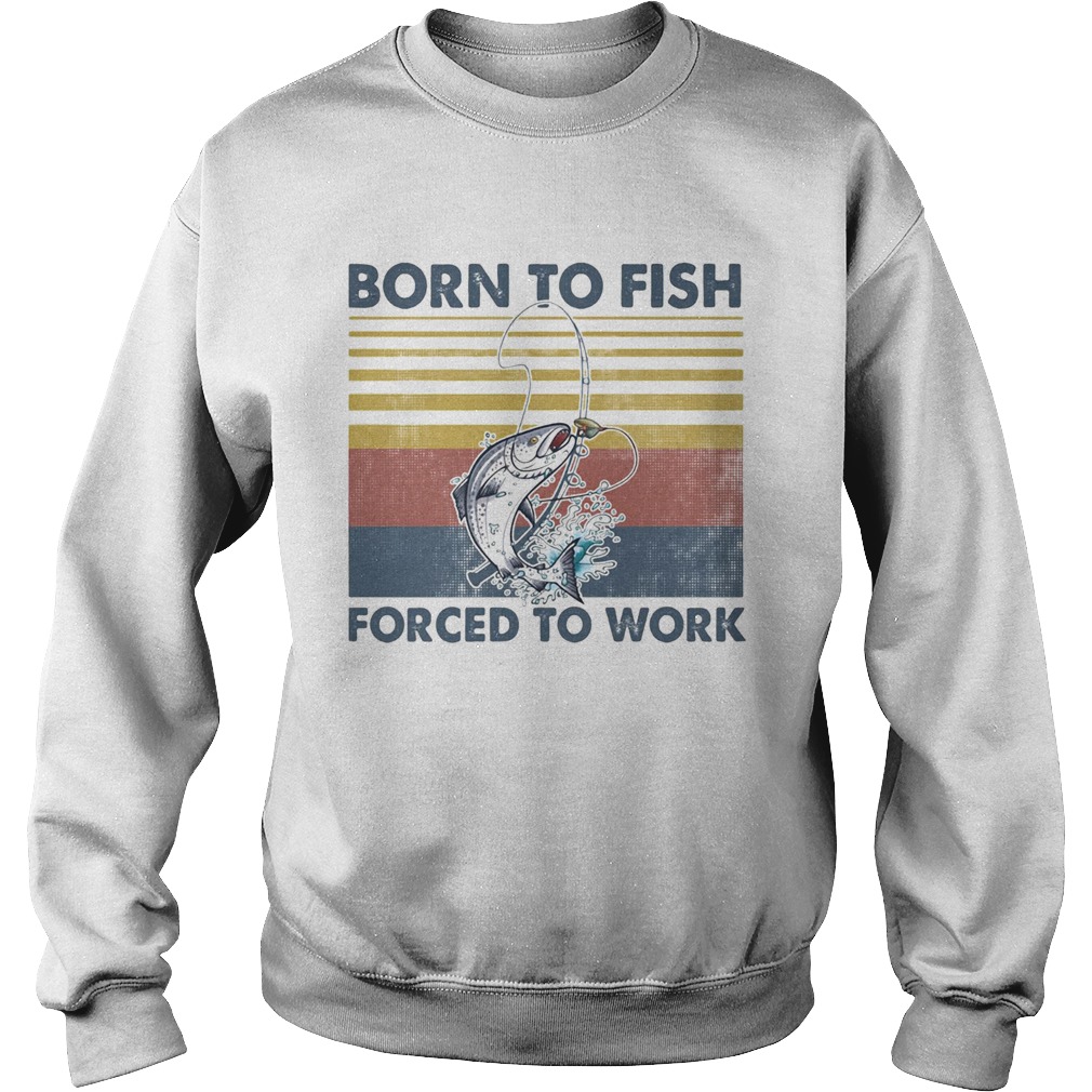 Fishing born to fish forced to work vintage retro Sweatshirt
