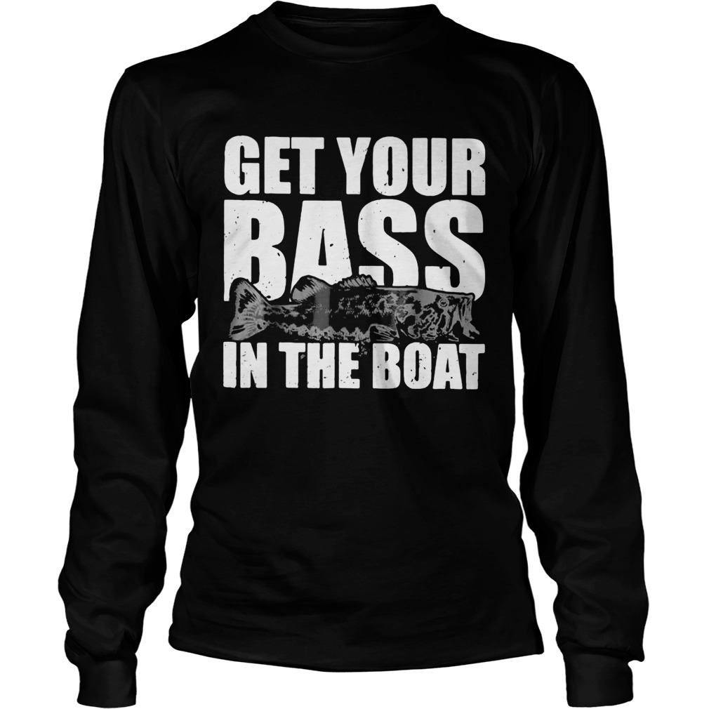 Fishing get your bass in the boat Long Sleeve