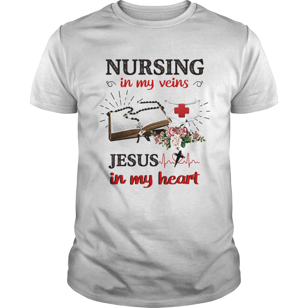 Flower nursing in my veins jesus in my heart shirt
