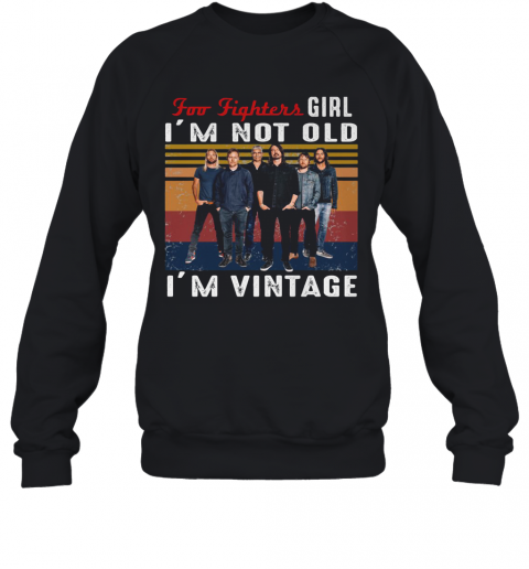Foo Fighters Girl I'M Not Old I'M Vintage Retro T-Shirt Unisex Sweatshirt