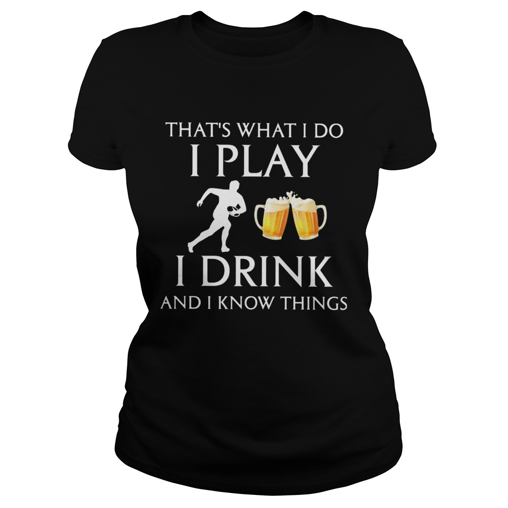 Football thats what i do i play i drink beer and i know things Classic Ladies