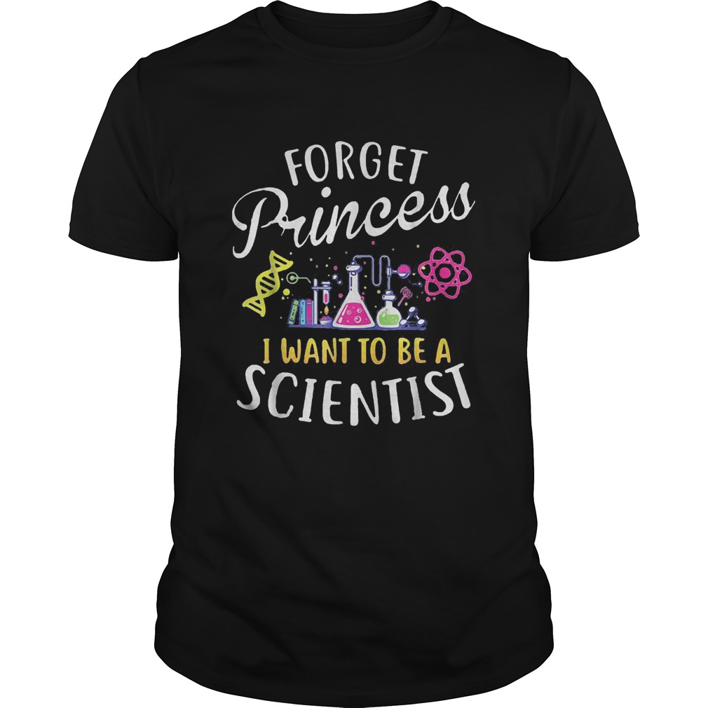 Forget princess I want to be a scientist shirt