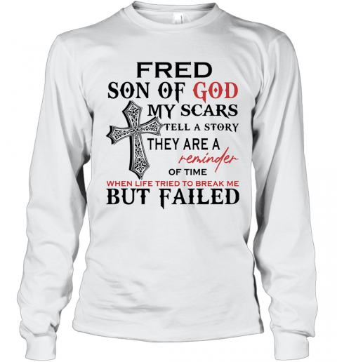Fred Son Of God My Scars Tell A Story They Are A Reminder Of Time T-Shirt Long Sleeved T-shirt 