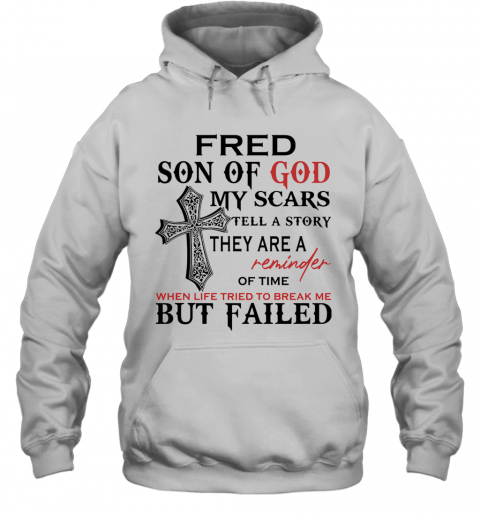 Fred Son Of God My Scars Tell A Story They Are A Reminder Of Time T-Shirt Unisex Hoodie