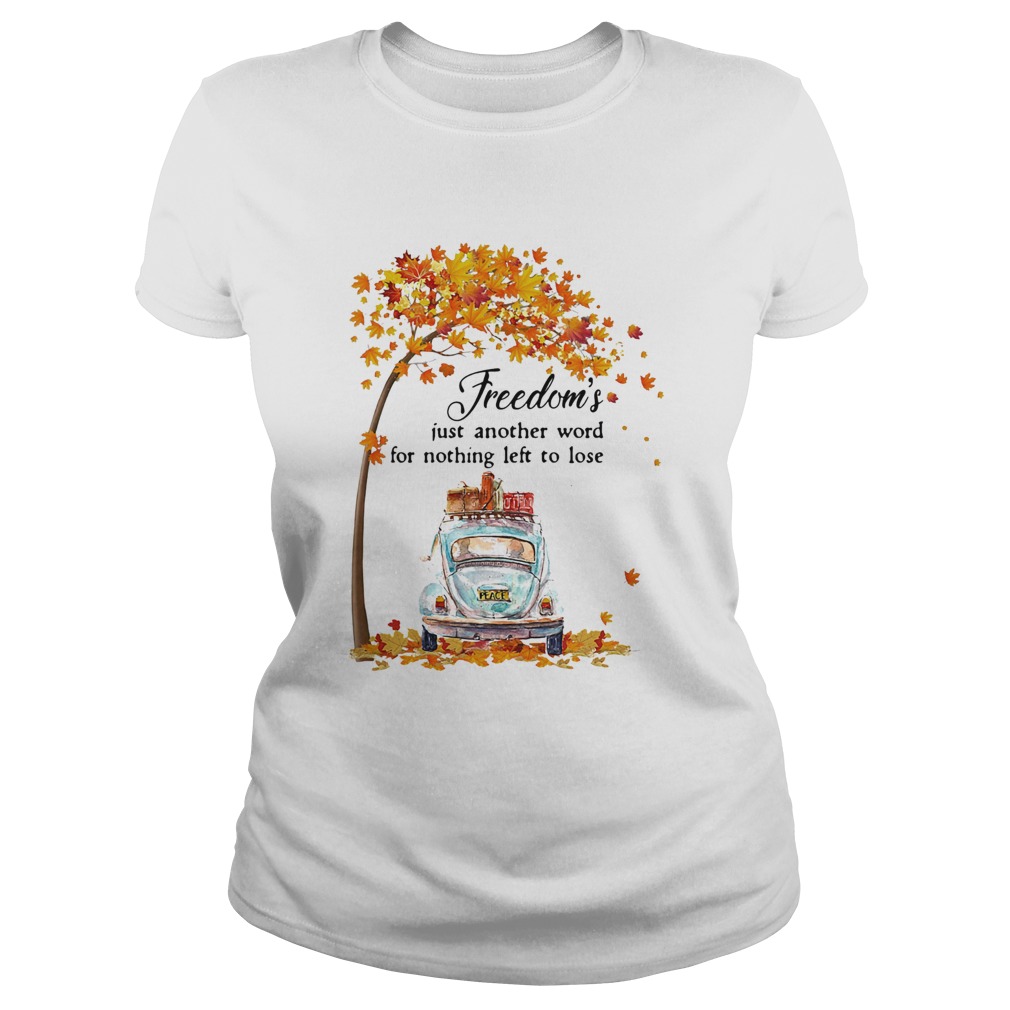 Freedoms Just Another Word For Nothing Left To Lose Car Maple Tree Classic Ladies