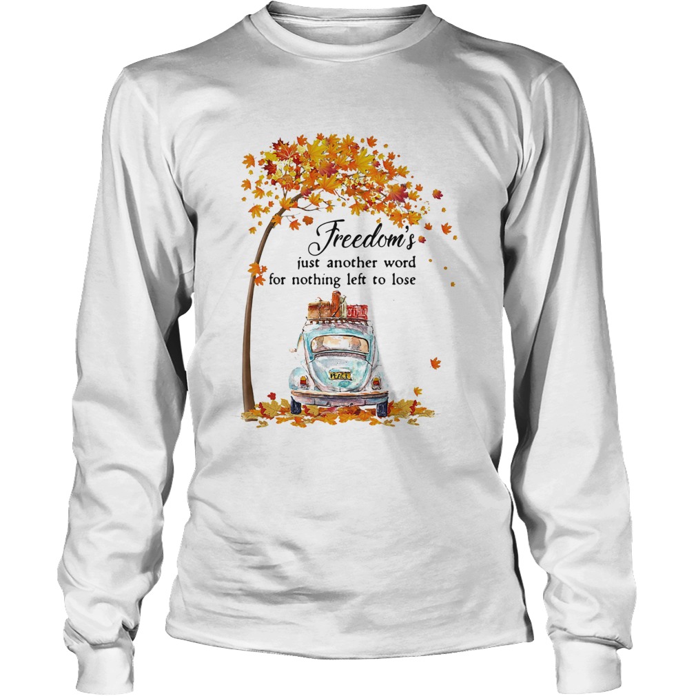 Freedoms Just Another Word For Nothing Left To Lose Car Maple Tree Long Sleeve