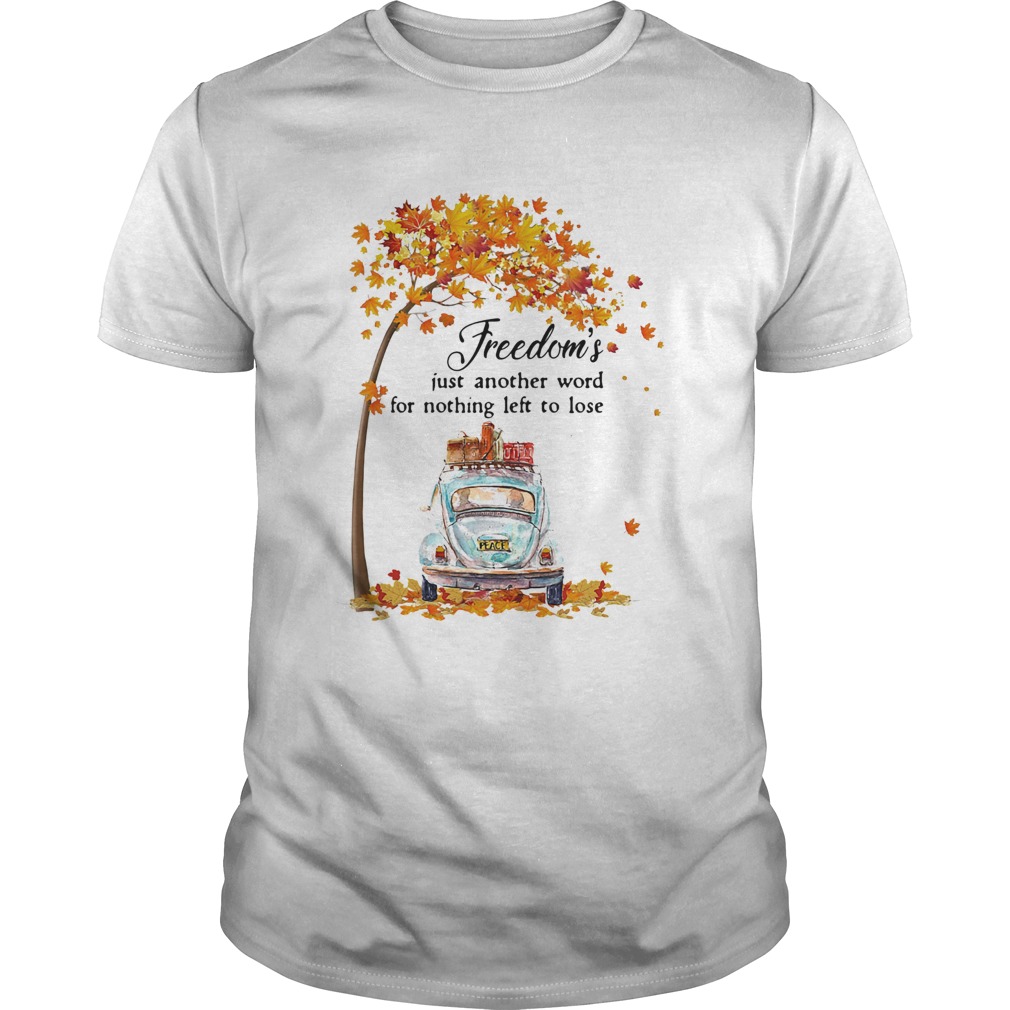 Freedoms Just Another Word For Nothing Left To Lose Car Maple Tree shirt