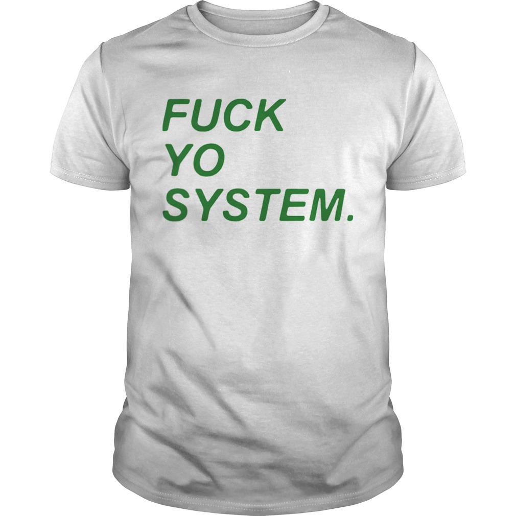 Fuck Yo System shirt