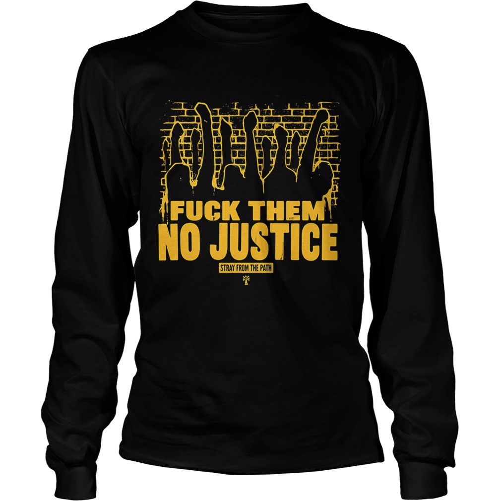 Fuck them no justice stray from the path Long Sleeve