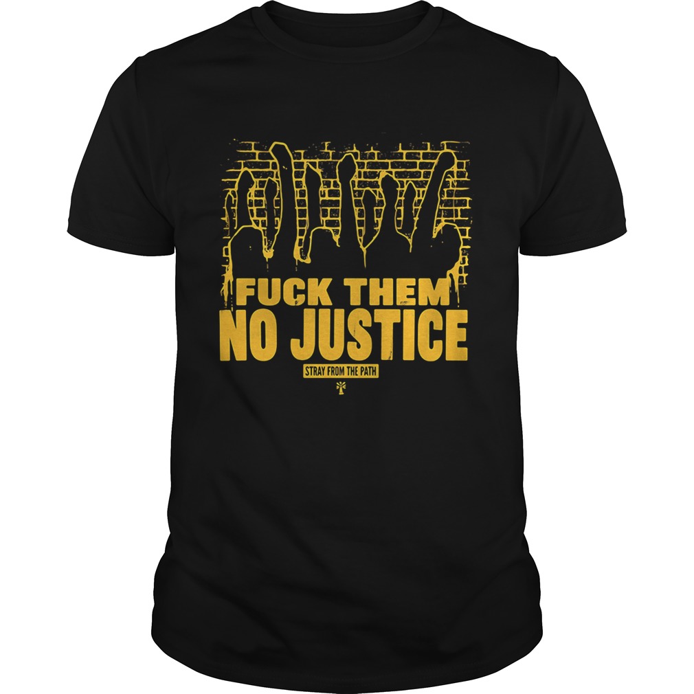 Fuck them no justice stray from the path shirt