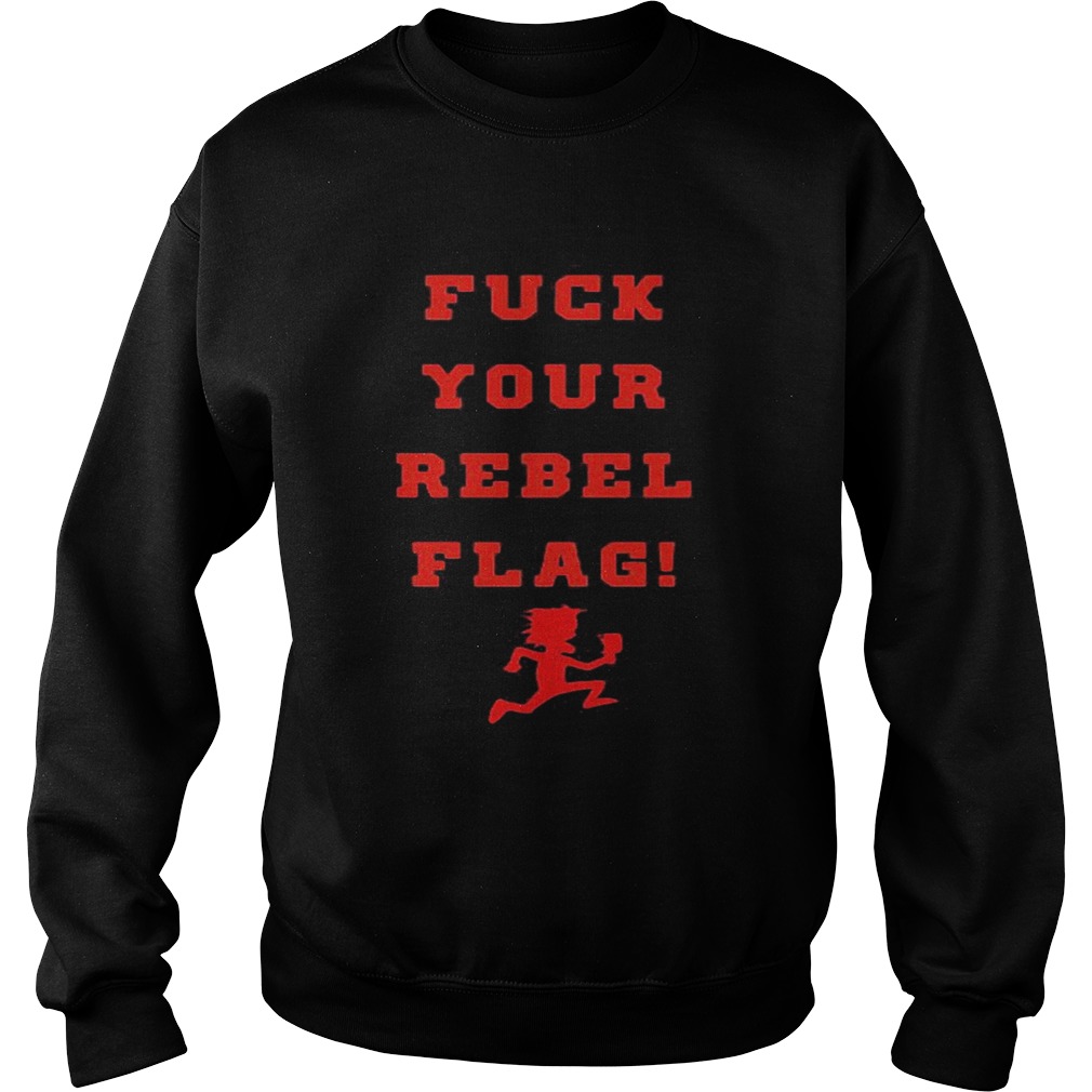 Fuck your rebel flag Sweatshirt