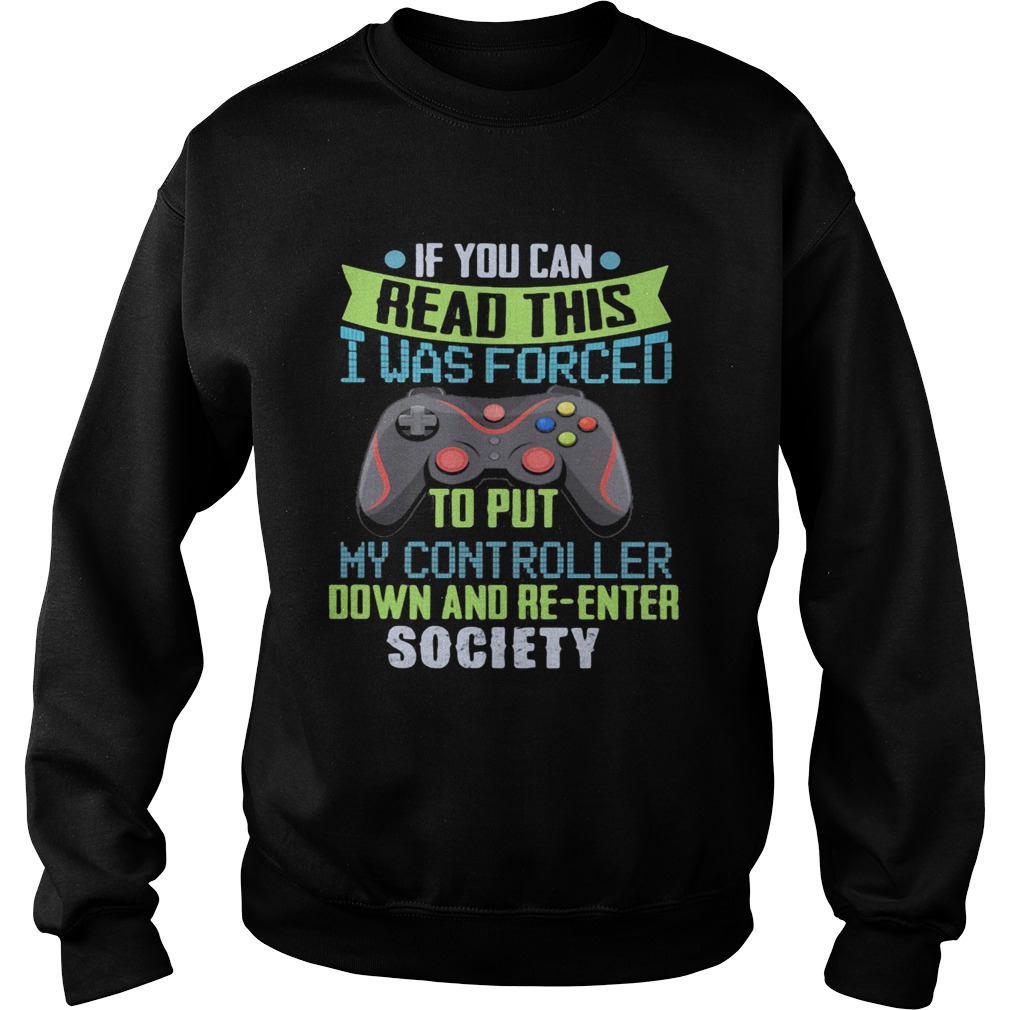 Game if you can read this i was forced to put my controller down and reenter society Sweatshirt