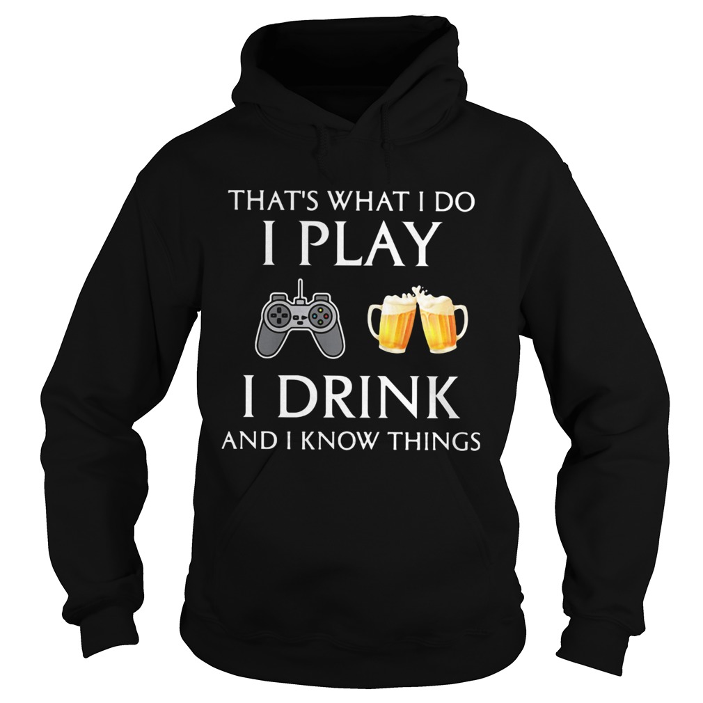 Game thats what i do i play i drink beer and i know things Hoodie