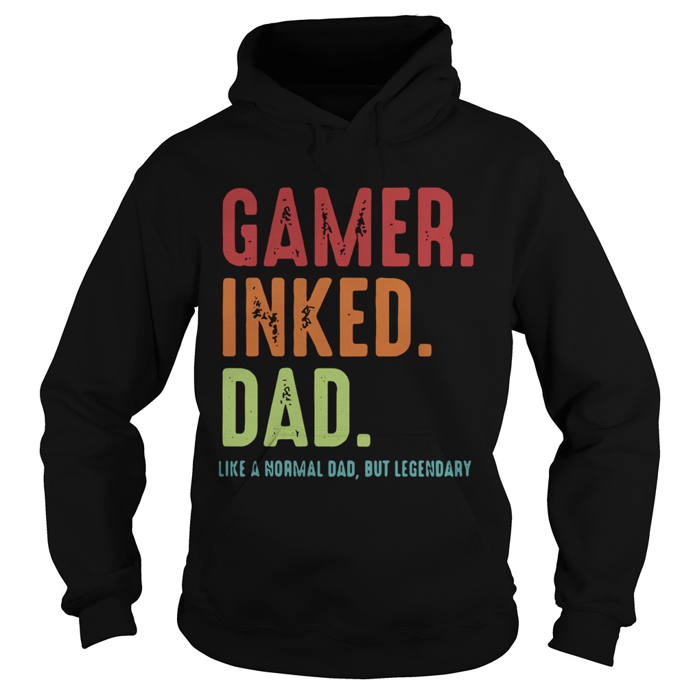 Gamer Inked Dad Like A Normal Dad But Legendary Hoodie