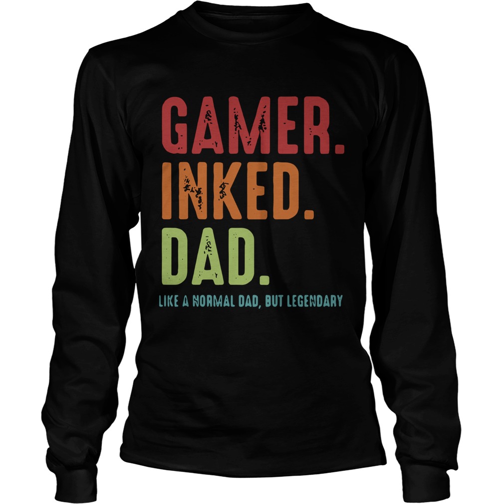 Gamer Inked Dad Like A Normal Dad But Legendary Long Sleeve