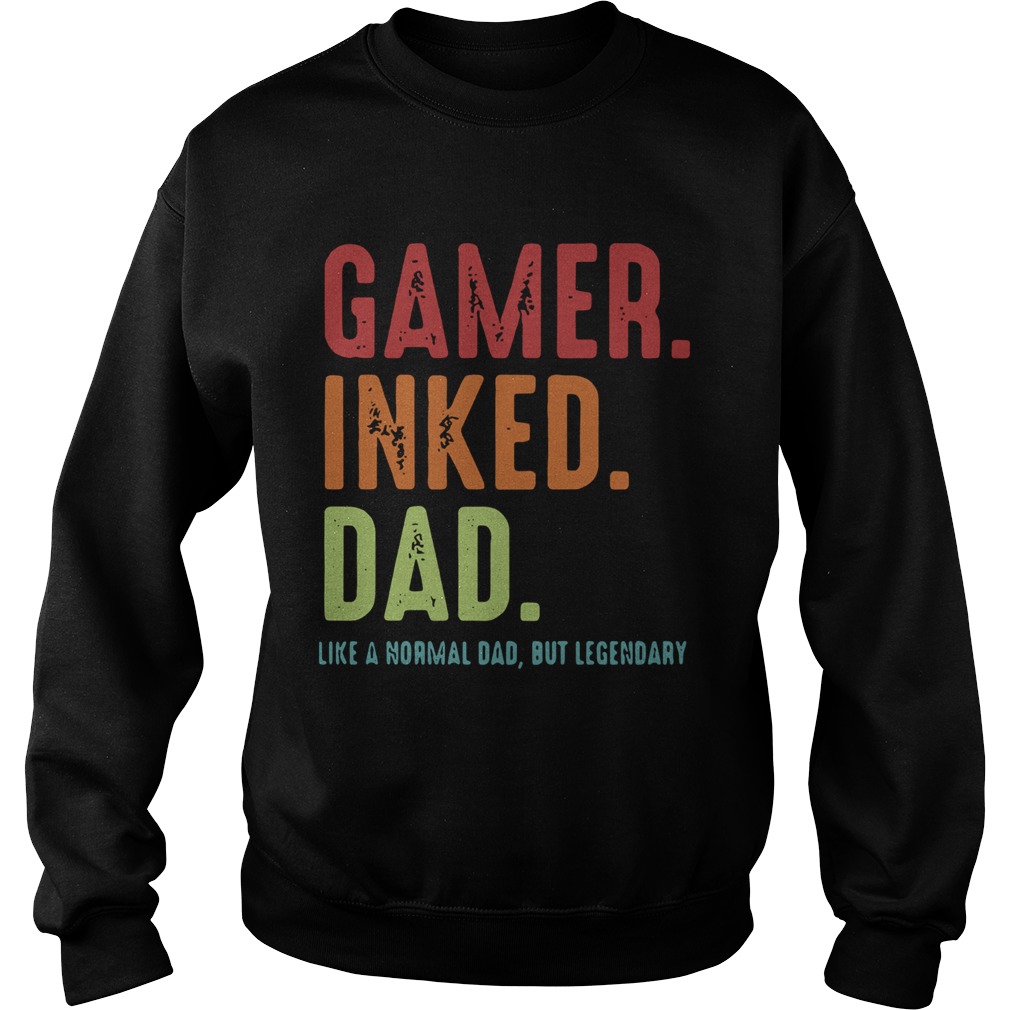 Gamer Inked Dad Like A Normal Dad But Legendary Sweatshirt