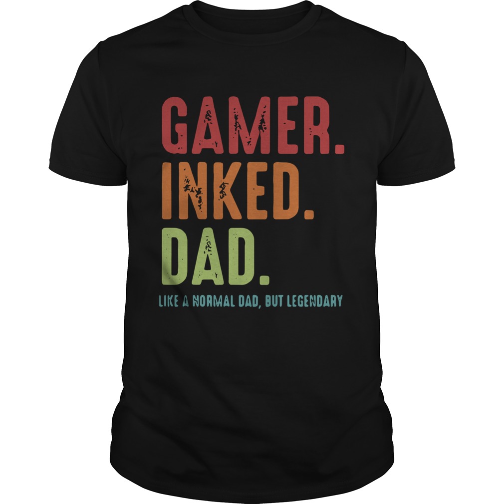 Gamer Inked Dad Like A Normal Dad But Legendary shirt