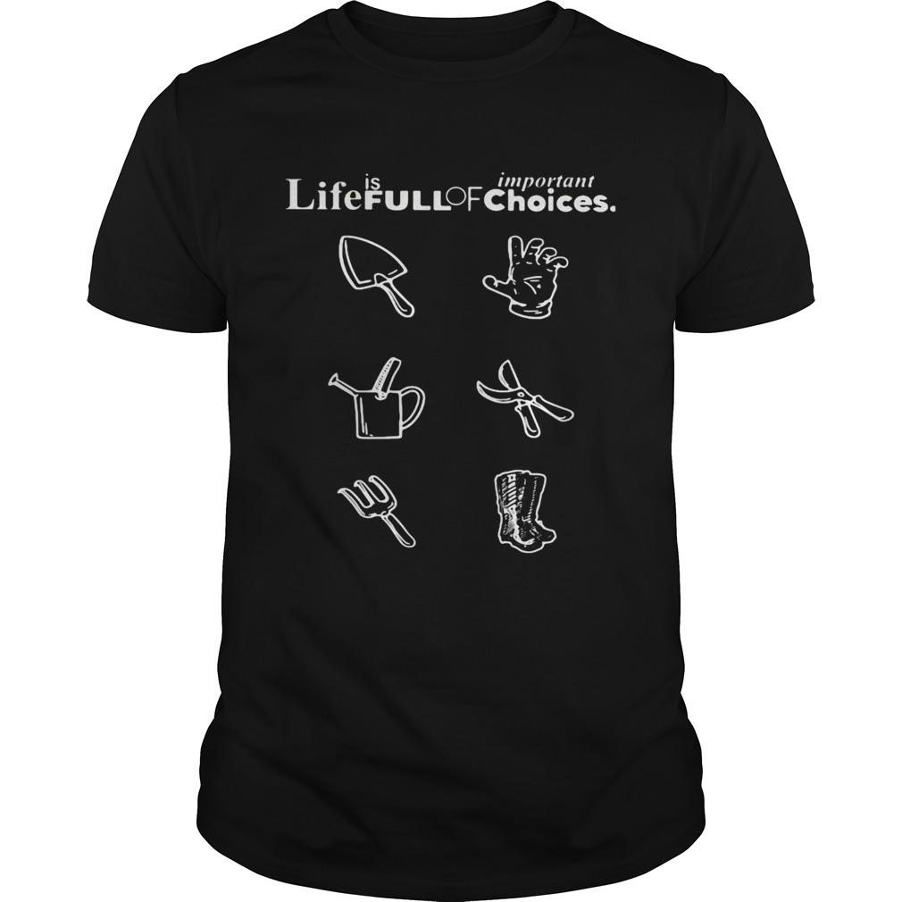 Garden life is full of important choices shirt
