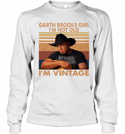 Garth Brooks Girl I'M Not Old I'M Vintage Retro T-Shirt Long Sleeved T-shirt 