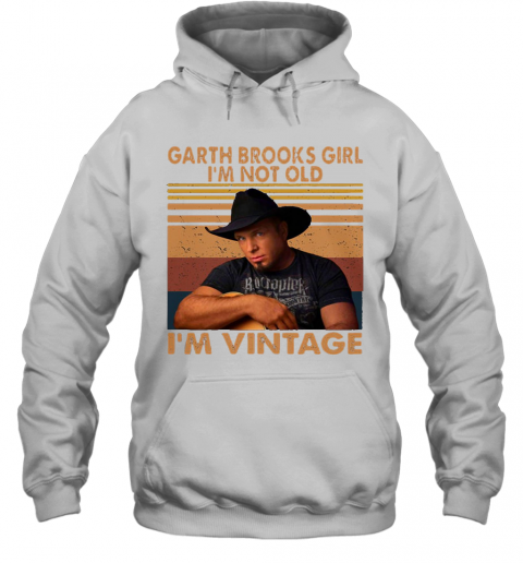 Garth Brooks Girl I'M Not Old I'M Vintage Retro T-Shirt Unisex Hoodie