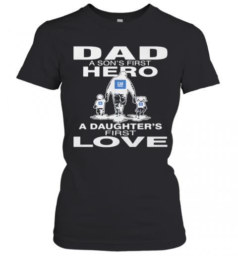 General Motors Dad A Son'S First Hero A Daughter'S First Love Happy Father'S Day T-Shirt Classic Women's T-shirt
